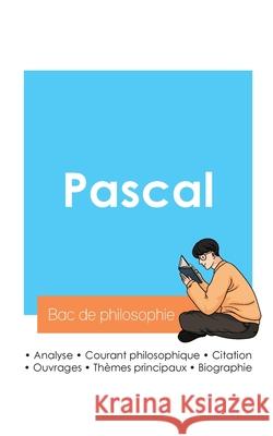 R?ussir son Bac de philosophie 2024: Analyse du philosophe Pascal Blaise Pascal 9782385096991 Bac de Francais