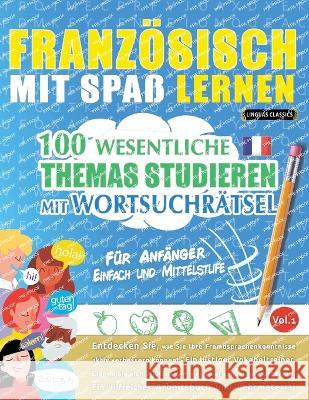 Franzoesisch Mit Spass Lernen - Fur Anfanger: EINFACH UND MITTELSTUFE - 100 WESENTLICHE THEMAS STUDIEREN MIT WORTSUCHRAETSEL - VOL.1 - Entdecken Sie, wie Sie Ihre Fremdsprachenkenntnisse aktiv verbess Linguas Classics   9782385111991 Learnx