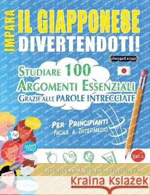Impara Il Giapponese Divertendoti! - Per Principianti: FACILE A INTERMEDIO - STUDIARE 100 ARGOMENTI ESSENZIALI GRAZIE ALLE PAROLE INTRECCIATE - VOL.1 - Scopri Come Migliorare ed Espandere Il Tuo Vocab Linguas Classics   9782385112103 Learnx