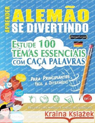 Aprender Alemao Se Divertindo! - Para Principiantes: FACIL A INTERMEDIO - ESTUDE 100 TEMAS ESSENCIAIS COM CACA PALAVRAS - VOL.1 - Descubra Como Melhorar E Ampliar Seu Vocabulario! Linguas Classics   9782385112158 Learnx