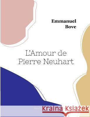 L\'Amour de Pierre Neuhart Emmanuel Bove 9782385120306