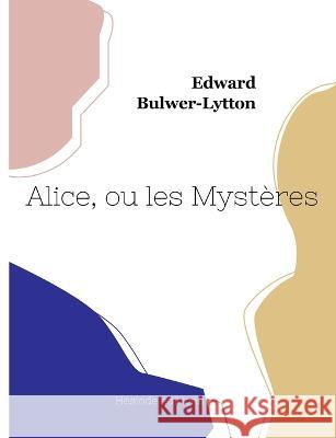 Alice, ou les Mystères Edward Bulwer Lytton Lytton, Bar 9782385120450 Hesiode Editions