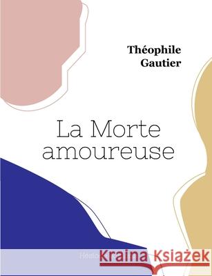La Morte amoureuse Th?ophile Gautier 9782385122157 Hesiode Editions
