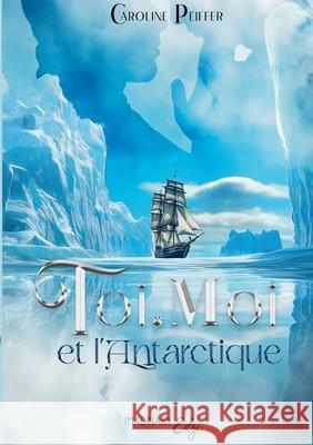 Toi, Moi et l'Antarctique Caroline Peiffer 9782385722678
