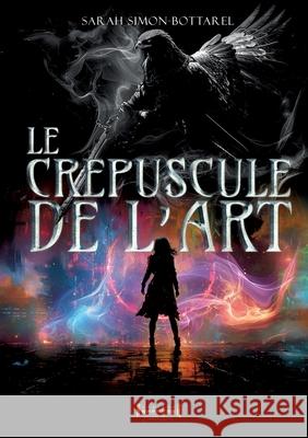 Le cr?puscule de l'Art Sarah Simon-Bottarel Sudar?nes Collection 9782385723477
