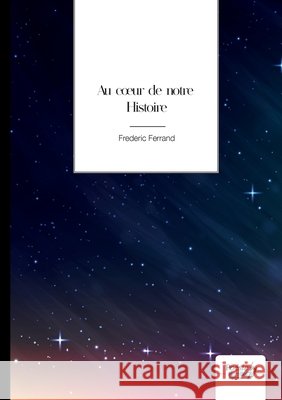 Au coeur de notre Histoire Fr?d?ric Ferrand 9782385915032