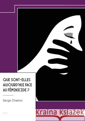Que sont-elles aujourd'hui face au f?minicide ? Serge Charton 9782385915858
