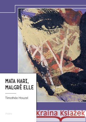 Mata Hari, malgr? elle Timoth?e Houzel 9782385917470