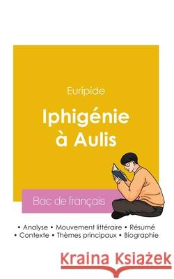 R?ussir son Bac de fran?ais 2026: Analyse de la pi?ce Iphig?nie ? Aulis de Euripide Euripide 9782385991487