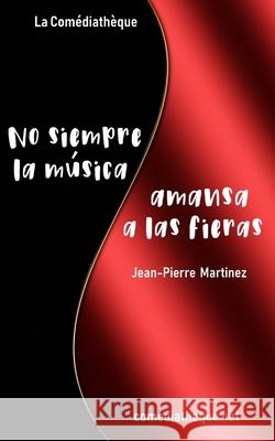 No siempre la m?sica amansa a la fieras... Jean-Pierre Martinez 9782386022128 La Comediatheque