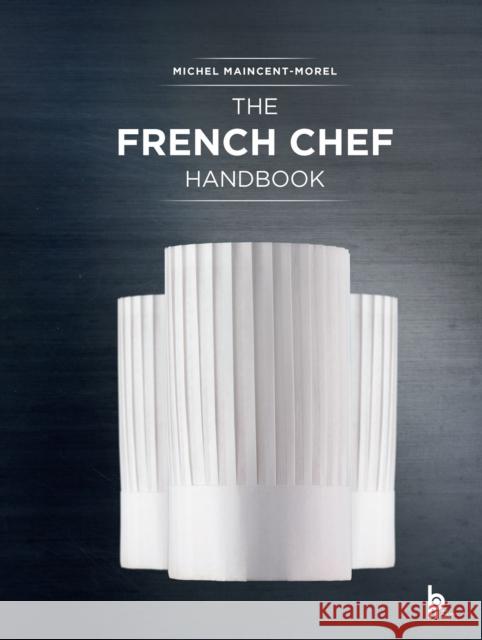 The French Chef Handbook (Revised Edition): La cuisine de reference Michel Maincent-Morel 9782386220630