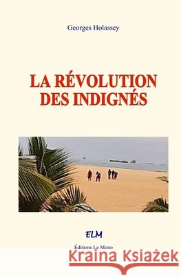 La r?volution des indign?s Georges Holassey 9782386264986