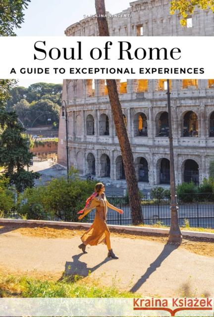 Soul of Rome Guide: Discover a new way to travel with these 30 unforgettable experiences that capture the heart of Rome Carolina Vincenti 9782387150387 Jonglez