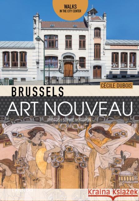 Brussels Art Nouveau: Walks in the Center Brussels Art Nouveau 9782390250456 Lannoo Publishers