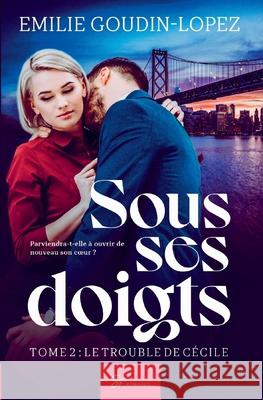 Sous ses doigts - Tome 2: Le trouble de Cécile Emilie Goudin-Lopez 9782390452010