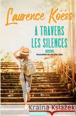À travers les silences - Tome 2: Ensemble on va plus loin Laurence Koëss 9782390452119