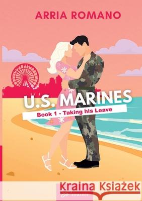 U.S. Marines - Book 1 - Taking his Leave: A Military Romance: Where Tradition Meets Passion in the Marines Romano Arria 9782390454373