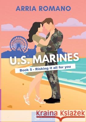 US. Marines Book 5 - Risking it all for You: A Military Romance: Where Tradition Meets Passion in the Marines Arria Romano 9782390454441 So Romance - Int