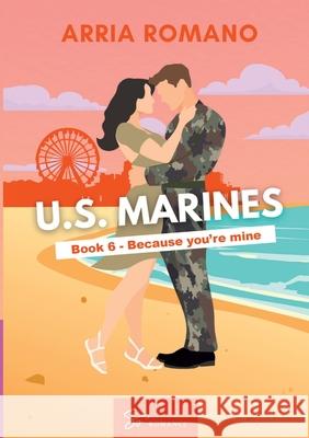 US. Marines Book 6 - Because You're Mine: A Military Romance: Where Tradition Meets Passion in the Marines Arria Romano 9782390454465
