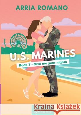 US. Marines Book 7 - Give me your nights: A Military Romance: Where Tradition Meets Passion in the Marines Arria Romano 9782390454489