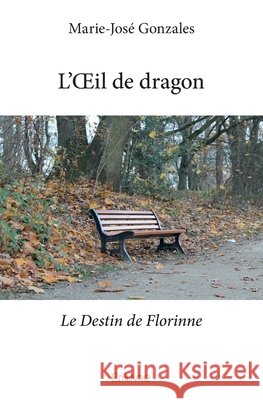 L'OEil de dragon: Le Destin de Florinne Marie-Jos? Gonzales 9782414016907