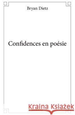 Confidences en po?sie Bryan Dietz 9782414063659