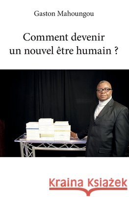 Comment devenir un nouvel ?tre humain ? Gaston Mahoungou 9782414186396 Edilivre