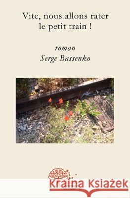 Vite, nous allons rater le petit train ! Serge Bassenko 9782414204977