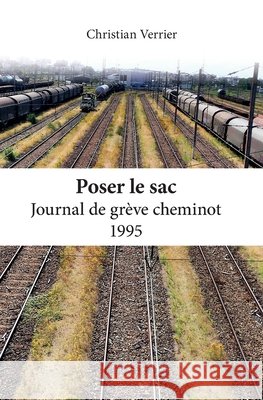 Poser le sac - Journal de gr?ve cheminot 1995 Christian Verrier 9782414261154 Edilivre