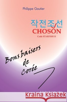 Choson [Code Starfish II] - Bons baisers de Cor?e Philippe Gautier 9782414265053 Edilivre