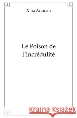 Le Poison de l'incr?dulit? Gaston Mahoungou 9782414302390 Edilivre