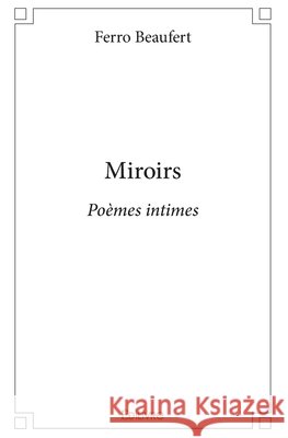 Miroirs: Po?mes intimes Ferro Beaufert 9782414303410