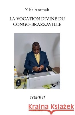 La Vocation divine du Congo-Brazzaville - Tome 2 Gaston Mahoungou 9782414327034 Edilivre