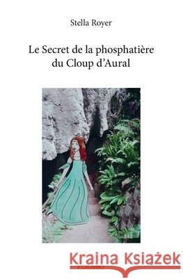 Le Secret de la phosphati?re du Cloup d'Aural Stella Royer 9782414343232 Edilivre