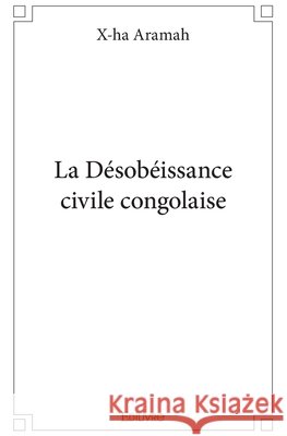 La D?sob?issance civile congolaise Gaston Mahoungou 9782414347704 Edilivre