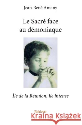 Le Sacr? face au d?moniaque: ?le de la R?union, ?le intense Jean-Ren? Amany 9782414355921
