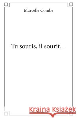 Tu souris, il sourit... Marcelle Combe 9782414386819