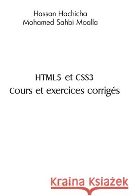 HTML5 et CSS3 Cours et exercices corrig?s Hassan Hachicha Mohamed Sahbi Moalla 9782414407903