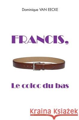 Francis, le coloc du bas Dominique Van Eecke 9782414437290