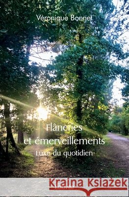 Fl?neries et ?merveillements: Luxe du quotidien V?ronique Bonnet 9782414511082