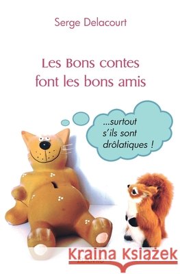 Les Bons contes font les bons amis: Surtout s'ils sont dr?latiques ! Serge Delacourt 9782414519989