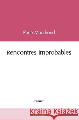 Rencontres improbables Ren? Marchand 9782414520046