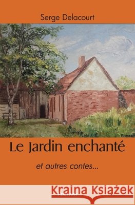 Le Jardin enchant?: et autres contes... Serge Delacourt 9782414524129