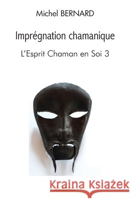 L'Esprit chaman en soi - Tome 3 Michel Bernard 9782414539581 Edilivre