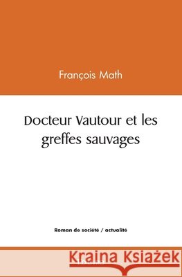 Docteur Vautour et les greffes sauvages Fran?ois Math 9782414584321 Edilivre