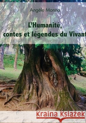 L'Humanit?, contes et l?gendes du Vivant Ang?le Monna 9782414595129