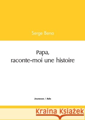 Papa, raconte-moi une histoire Serge Bena 9782414597826