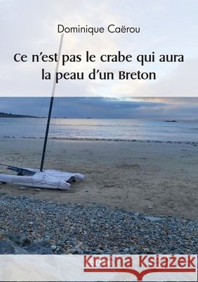 Ce n'est pas le crabe qui aura la peau d'un Breton Dominique Ca?rou 9782414612130