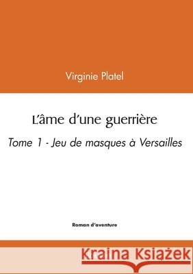 L'?me d'une guerri?re - Tome 1 Virginie Platel 9782414623600 Edilivre