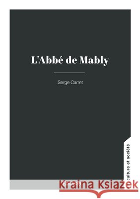 L'Abb? de Mably: Un philosophe grenoblois Serge Carret 9782414640232 Edilivre
